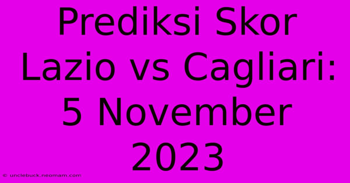 Prediksi Skor Lazio Vs Cagliari: 5 November 2023