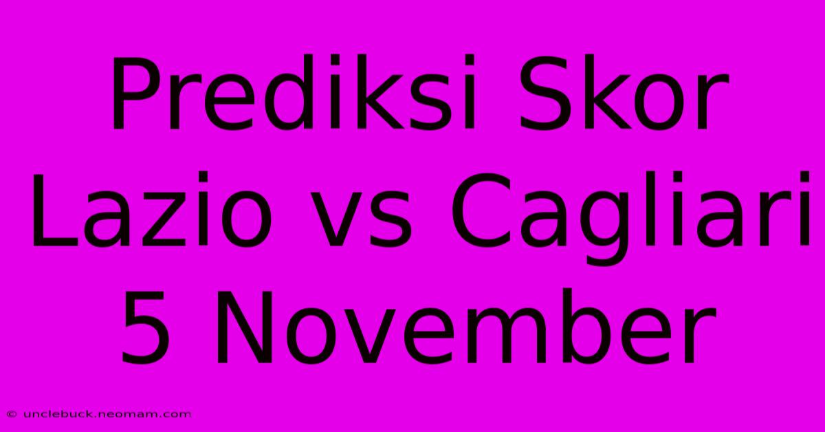 Prediksi Skor Lazio Vs Cagliari 5 November