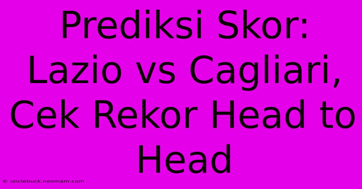 Prediksi Skor: Lazio Vs Cagliari, Cek Rekor Head To Head