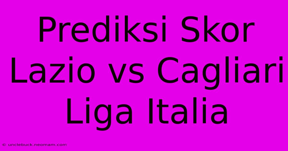 Prediksi Skor Lazio Vs Cagliari Liga Italia