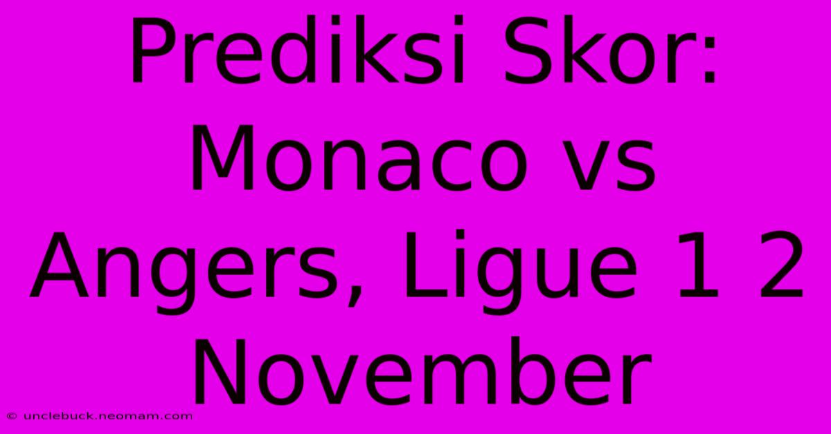 Prediksi Skor: Monaco Vs Angers, Ligue 1 2 November