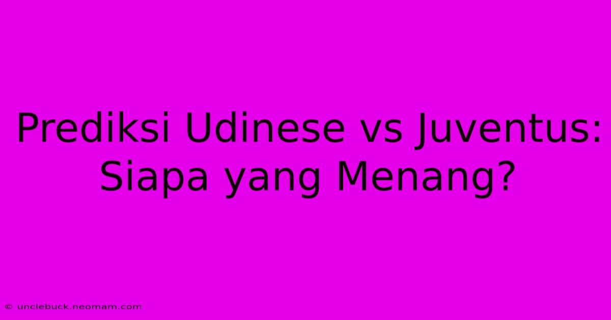 Prediksi Udinese Vs Juventus: Siapa Yang Menang?