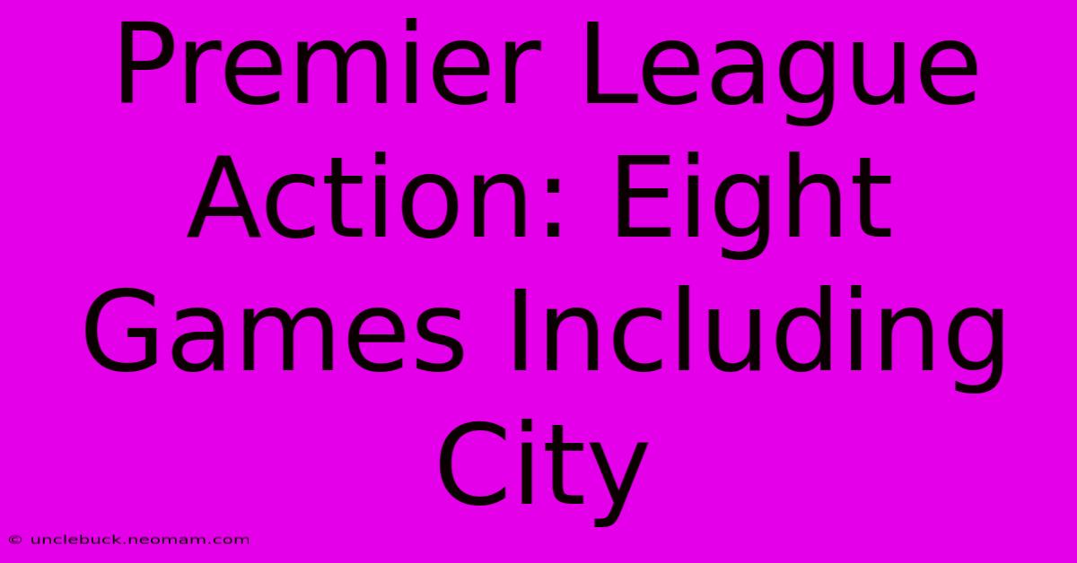 Premier League Action: Eight Games Including City