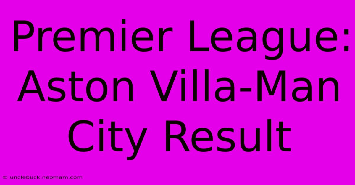 Premier League: Aston Villa-Man City Result