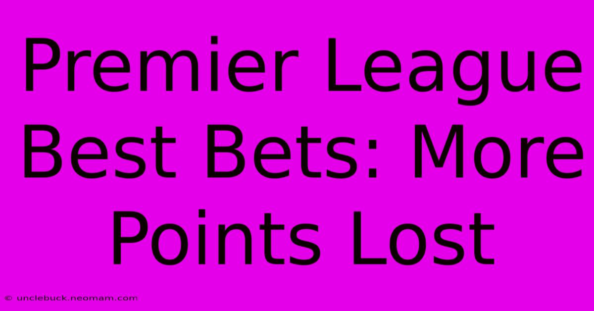 Premier League Best Bets: More Points Lost