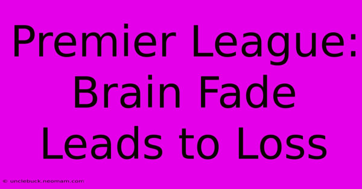 Premier League: Brain Fade Leads To Loss