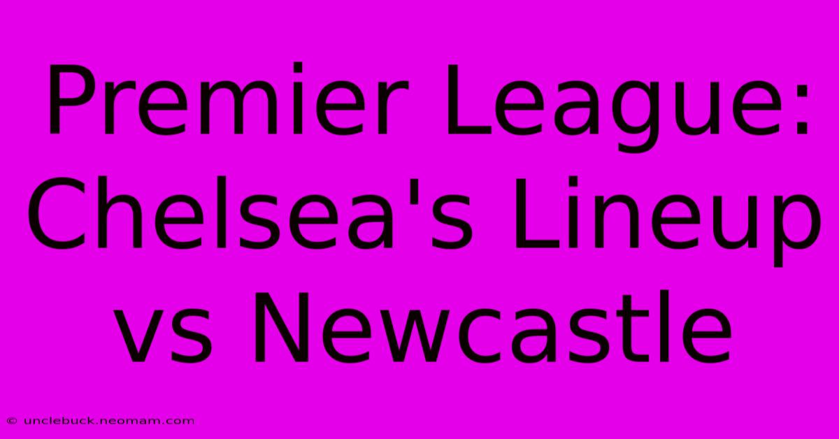 Premier League: Chelsea's Lineup Vs Newcastle