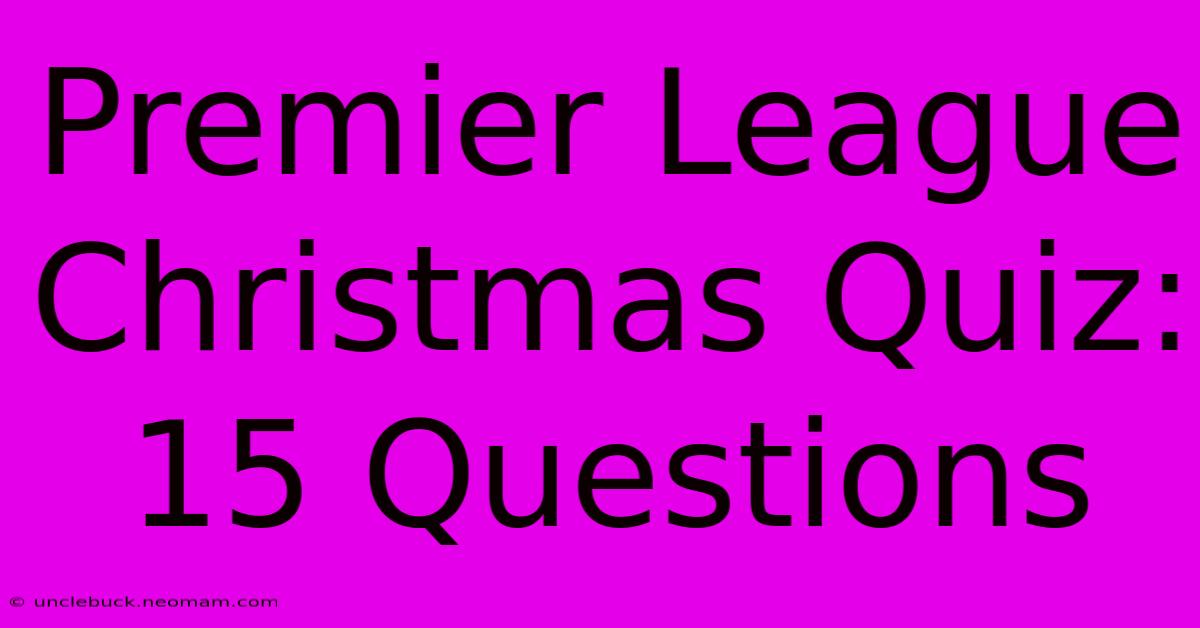 Premier League Christmas Quiz: 15 Questions