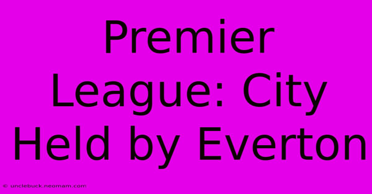 Premier League: City Held By Everton