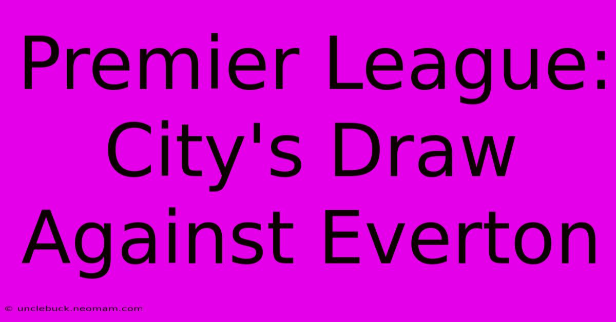 Premier League: City's Draw Against Everton