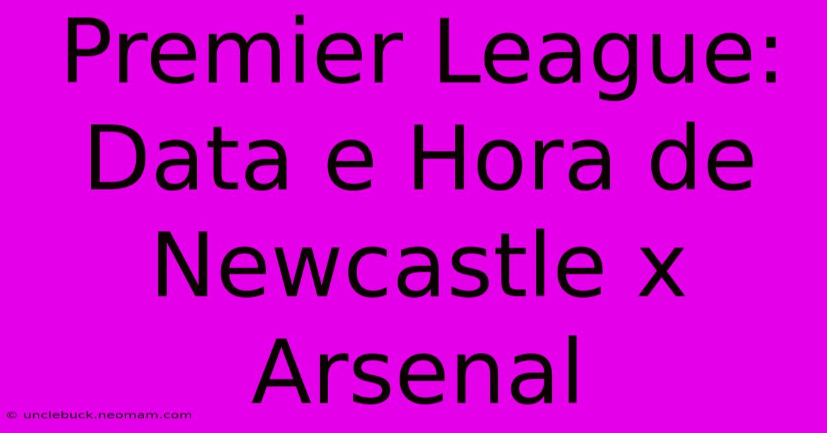 Premier League: Data E Hora De Newcastle X Arsenal 