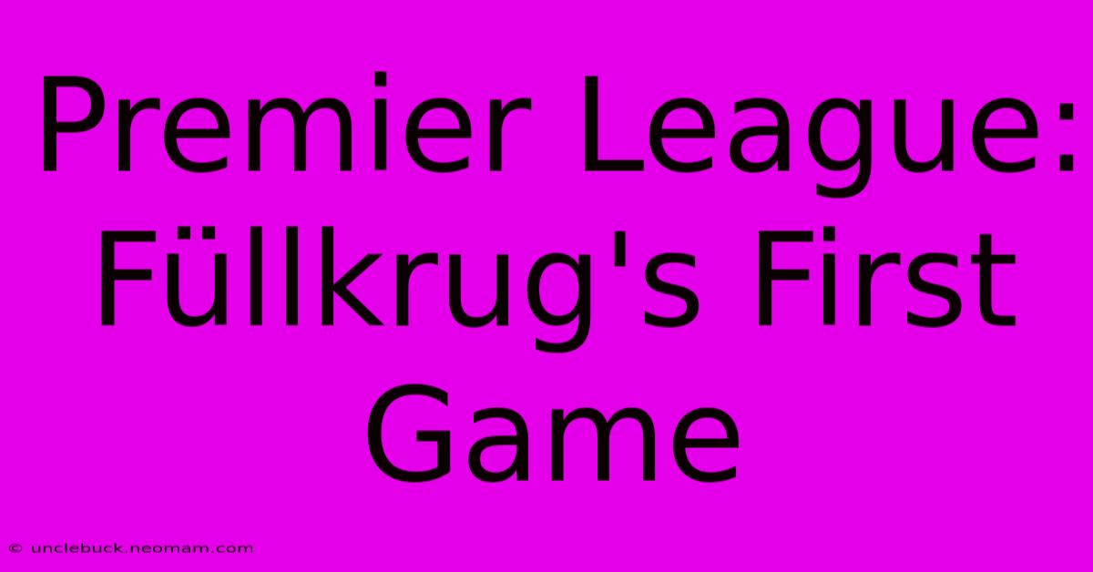 Premier League: Füllkrug's First Game