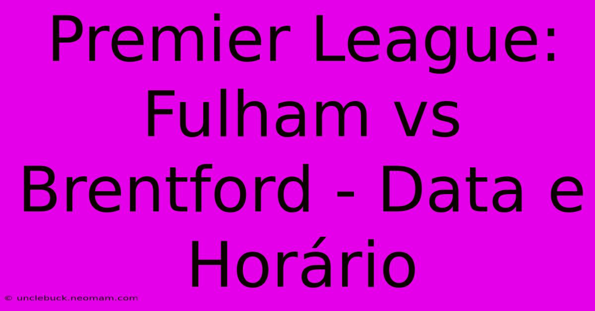 Premier League: Fulham Vs Brentford - Data E Horário