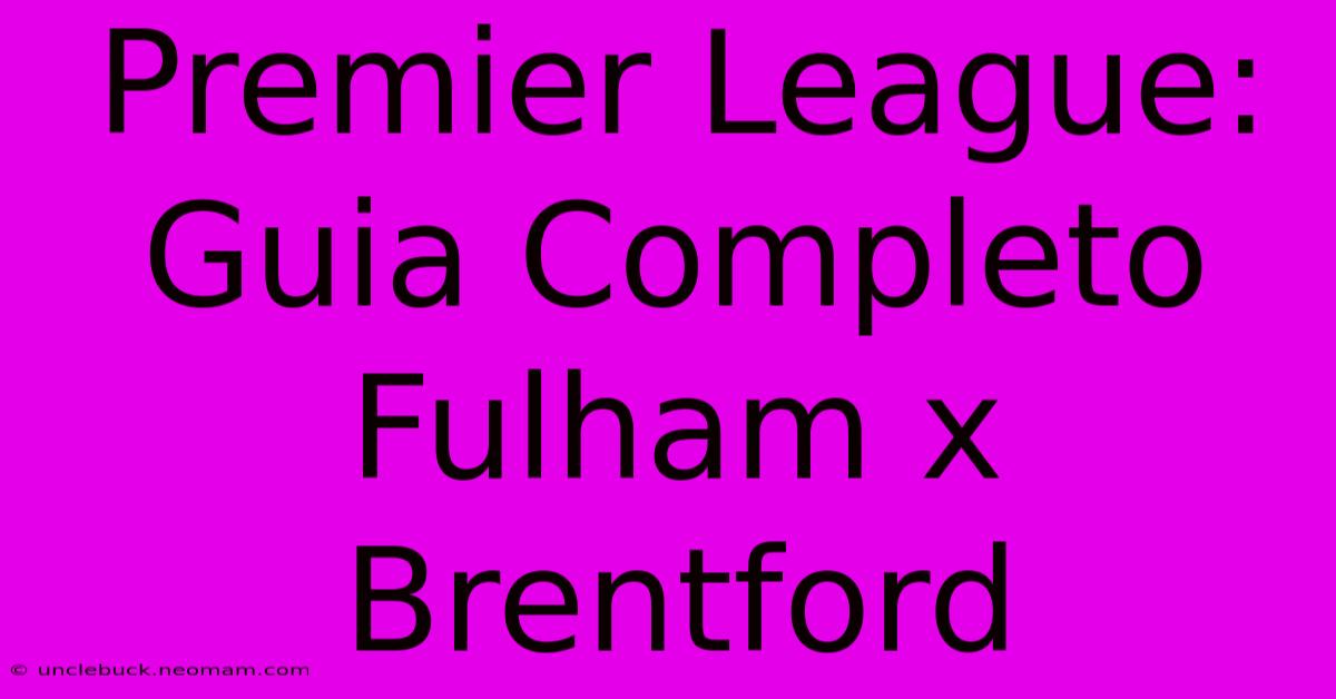 Premier League: Guia Completo Fulham X Brentford 