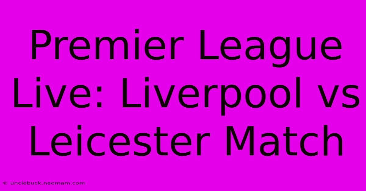 Premier League Live: Liverpool Vs Leicester Match