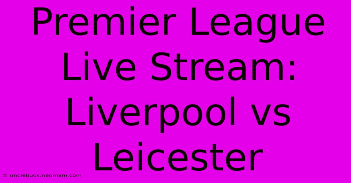 Premier League Live Stream: Liverpool Vs Leicester