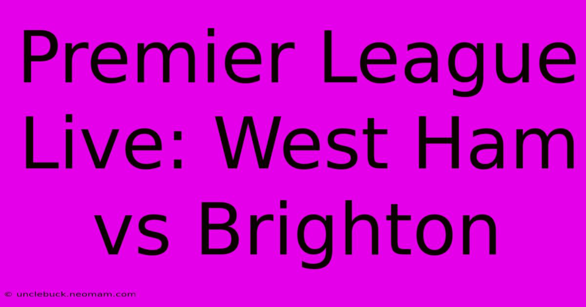 Premier League Live: West Ham Vs Brighton