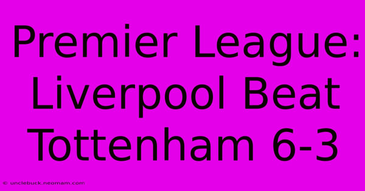 Premier League: Liverpool Beat Tottenham 6-3