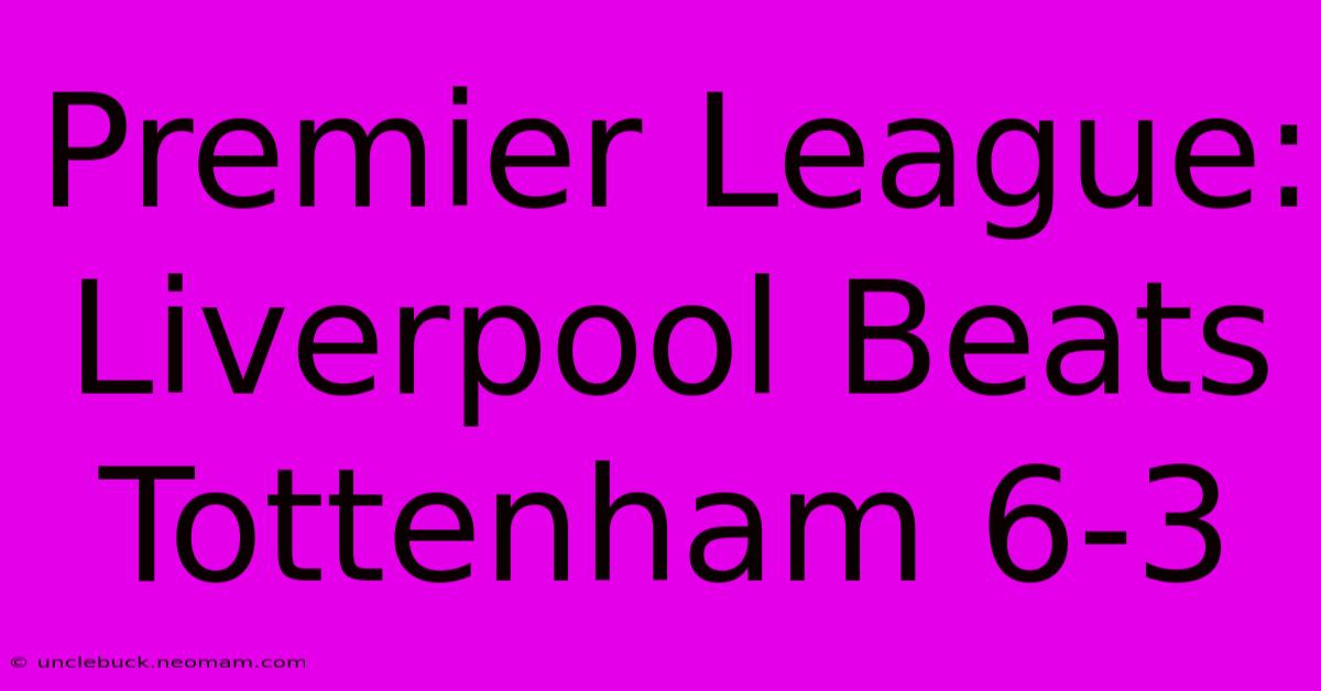 Premier League: Liverpool Beats Tottenham 6-3