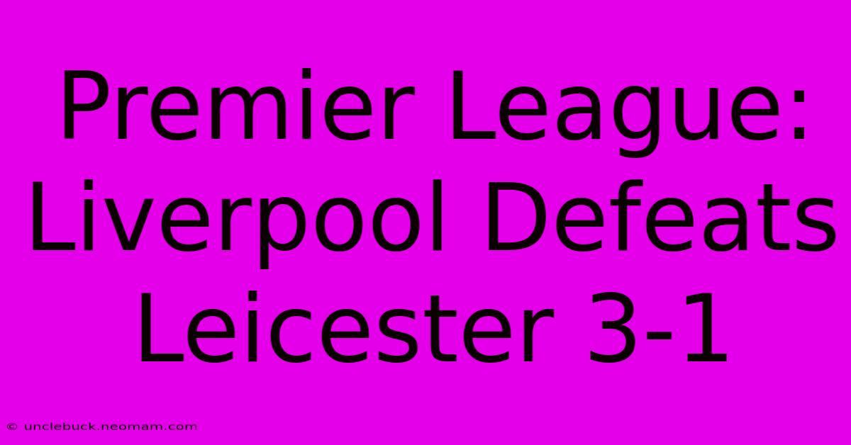 Premier League: Liverpool Defeats Leicester 3-1