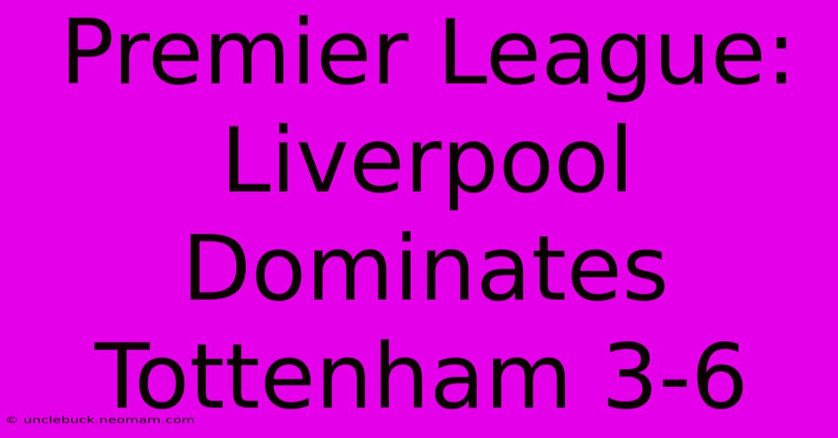 Premier League: Liverpool Dominates Tottenham 3-6