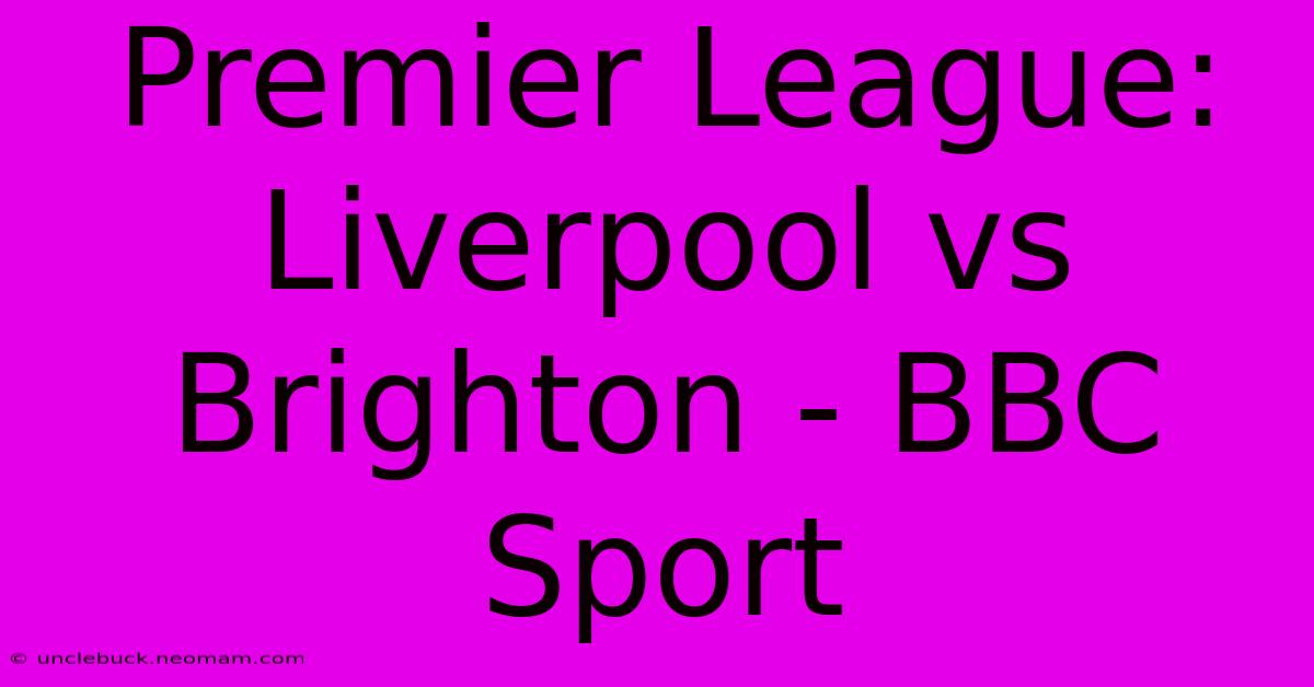 Premier League: Liverpool Vs Brighton - BBC Sport 