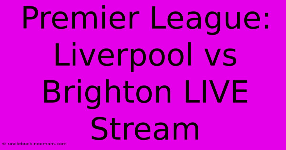 Premier League: Liverpool Vs Brighton LIVE Stream