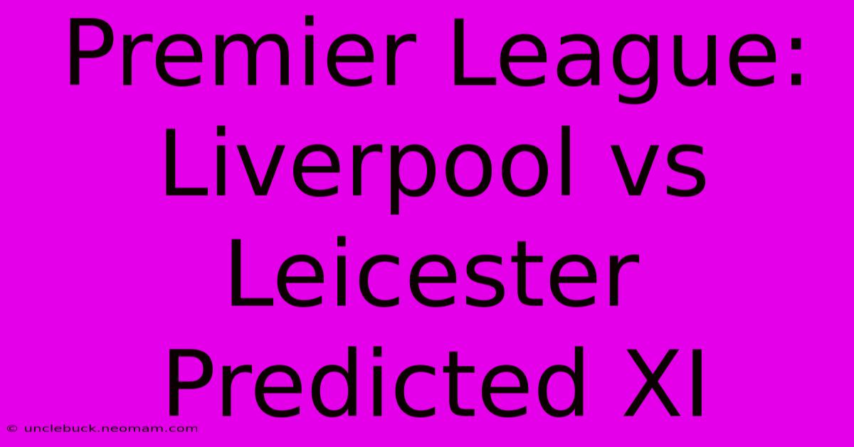 Premier League: Liverpool Vs Leicester Predicted XI