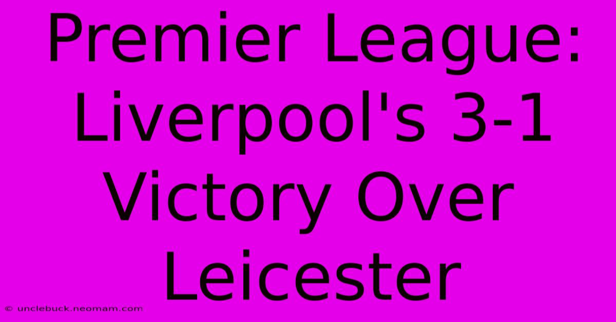 Premier League: Liverpool's 3-1 Victory Over Leicester