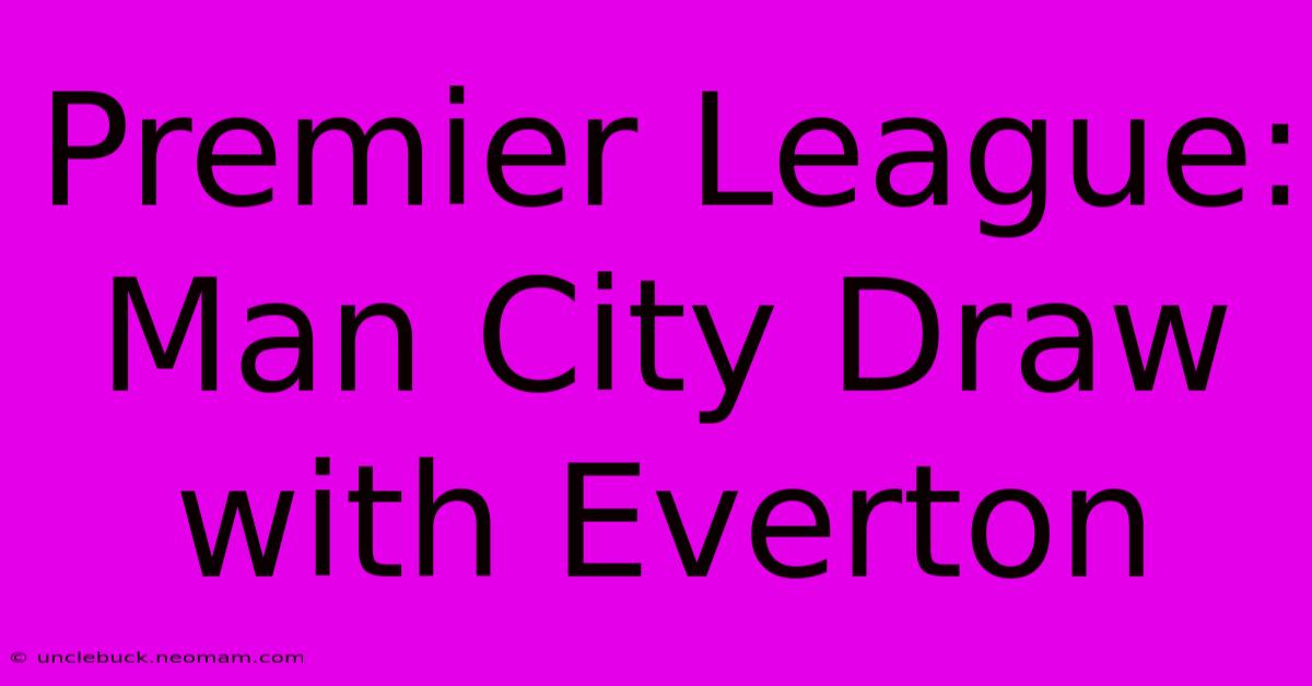 Premier League: Man City Draw With Everton