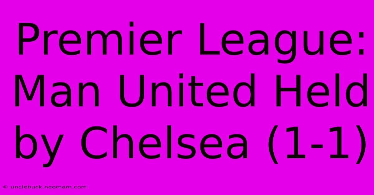 Premier League: Man United Held By Chelsea (1-1)