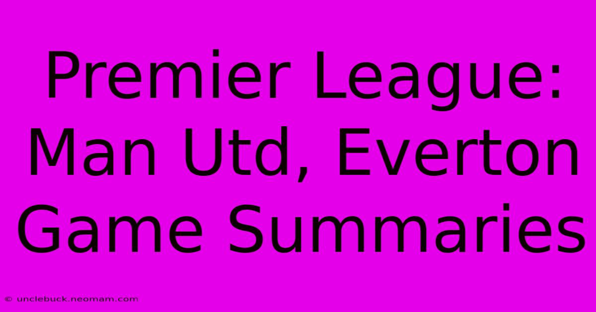 Premier League: Man Utd, Everton Game Summaries