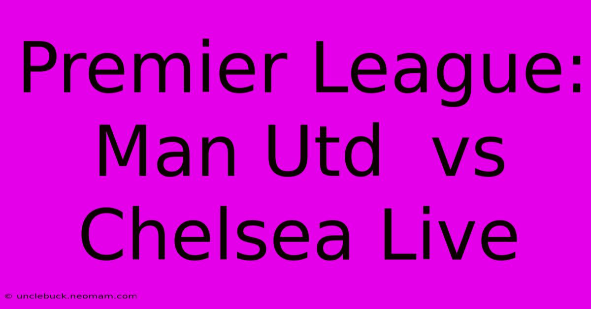 Premier League: Man Utd  Vs Chelsea Live