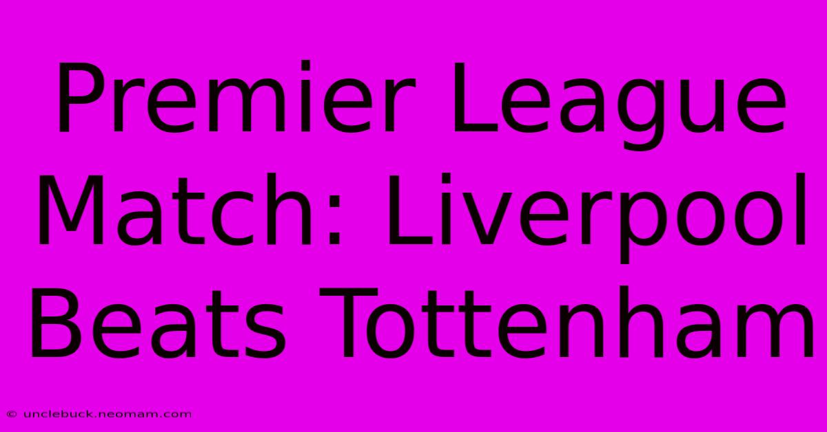 Premier League Match: Liverpool Beats Tottenham