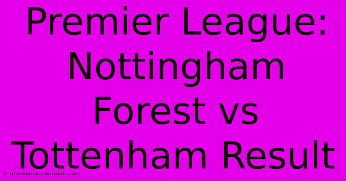 Premier League: Nottingham Forest Vs Tottenham Result