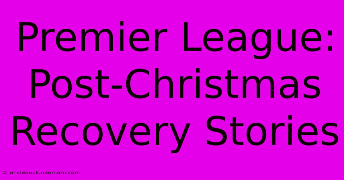 Premier League: Post-Christmas Recovery Stories