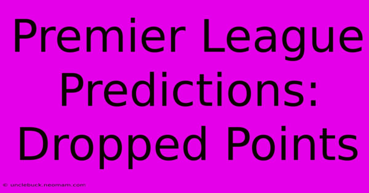 Premier League Predictions: Dropped Points