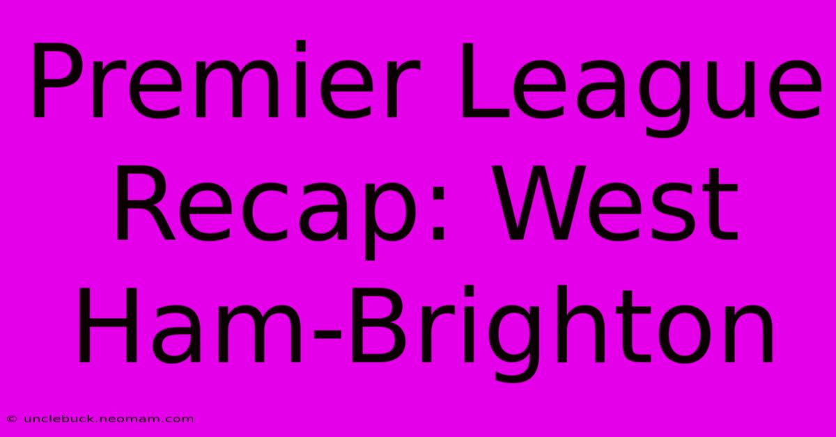 Premier League Recap: West Ham-Brighton