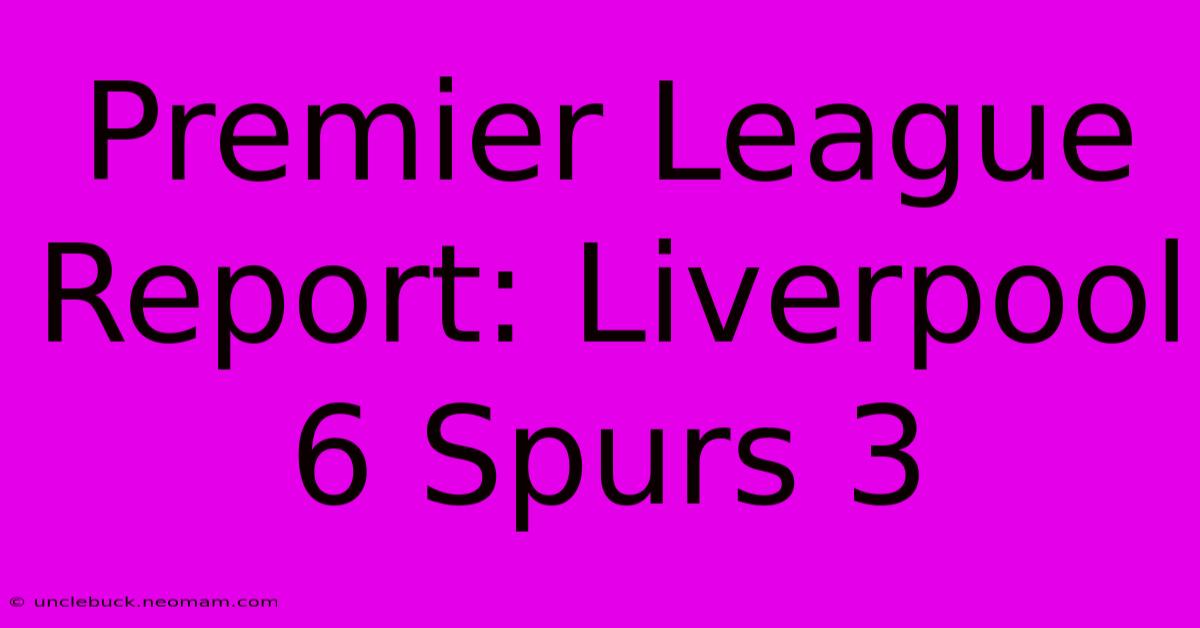 Premier League Report: Liverpool 6 Spurs 3