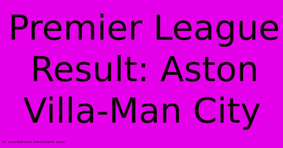 Premier League Result: Aston Villa-Man City