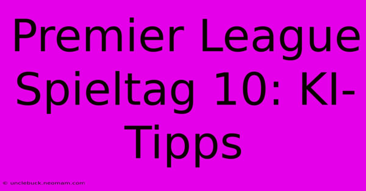 Premier League Spieltag 10: KI-Tipps