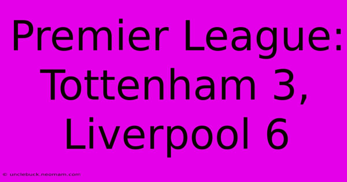 Premier League: Tottenham 3, Liverpool 6