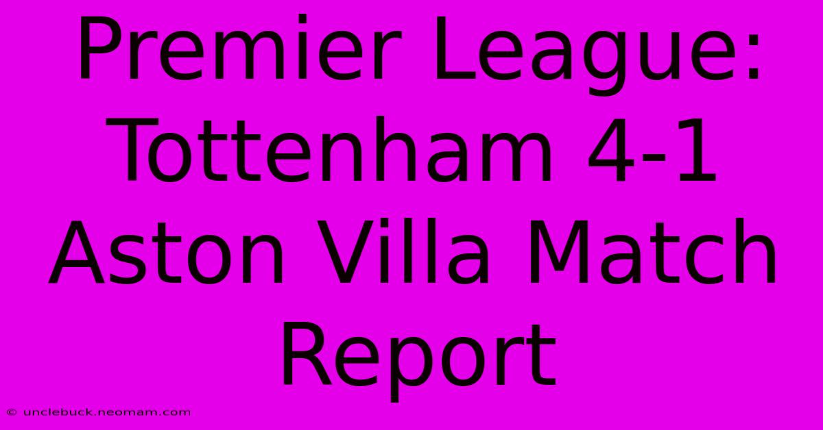 Premier League: Tottenham 4-1 Aston Villa Match Report