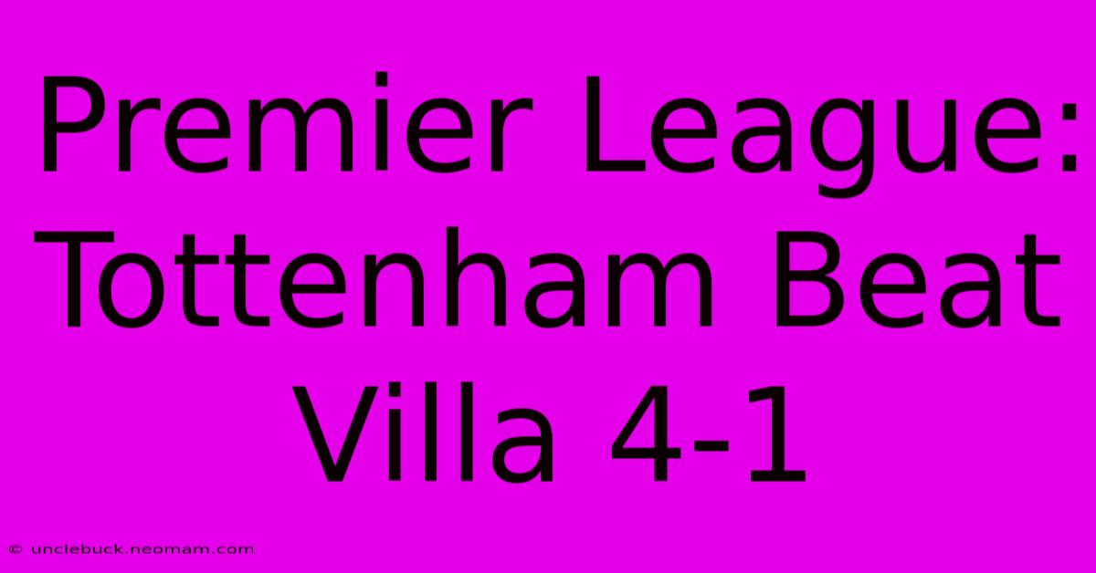 Premier League: Tottenham Beat Villa 4-1