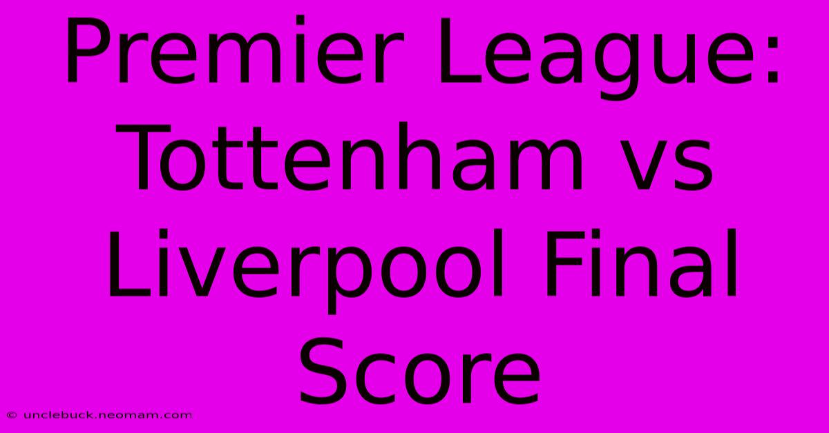 Premier League: Tottenham Vs Liverpool Final Score