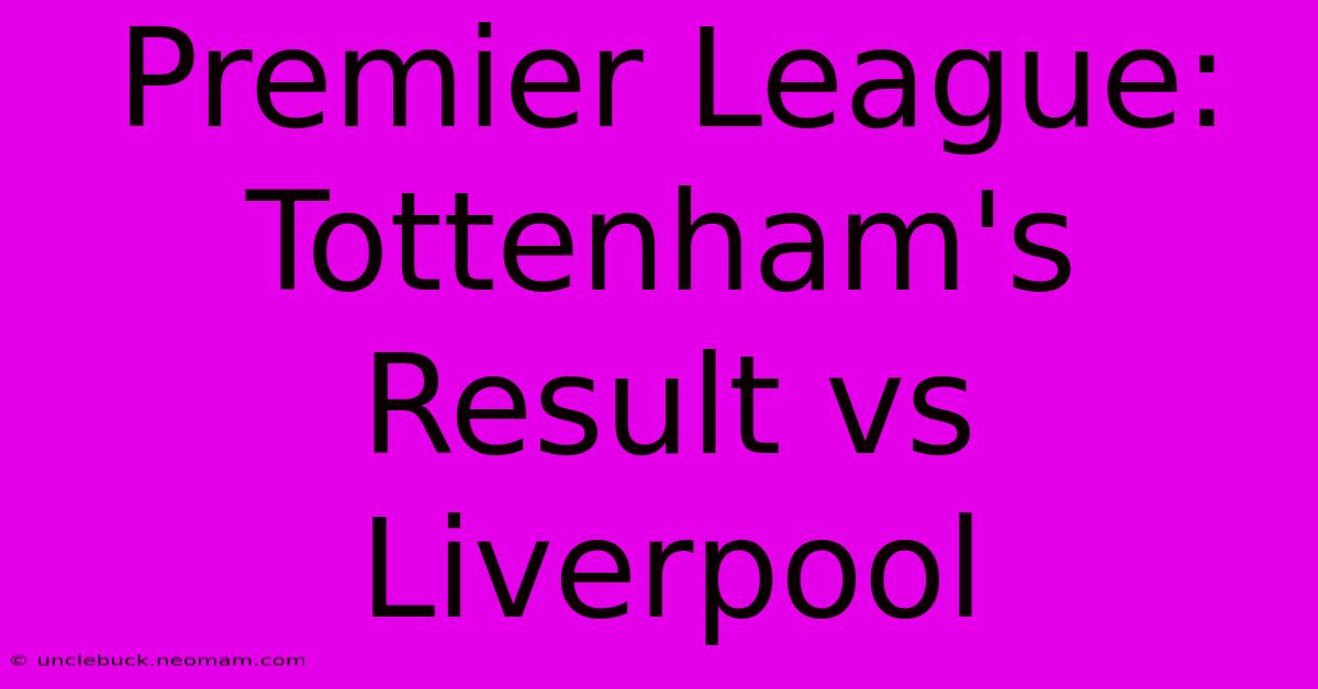 Premier League: Tottenham's Result Vs Liverpool