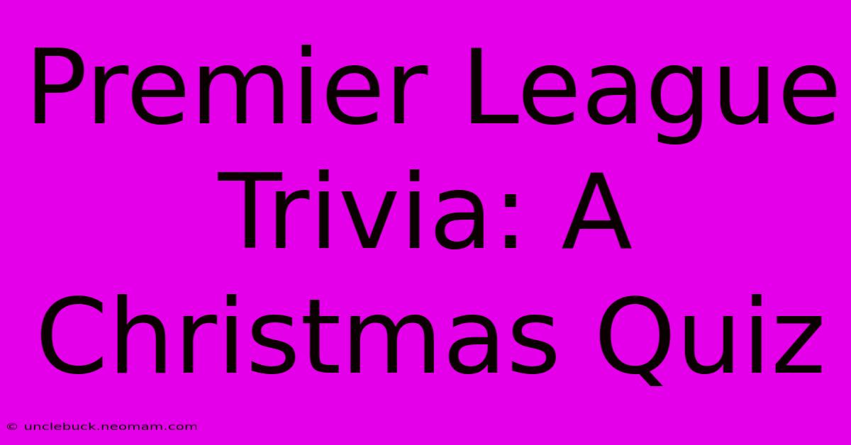 Premier League Trivia: A Christmas Quiz