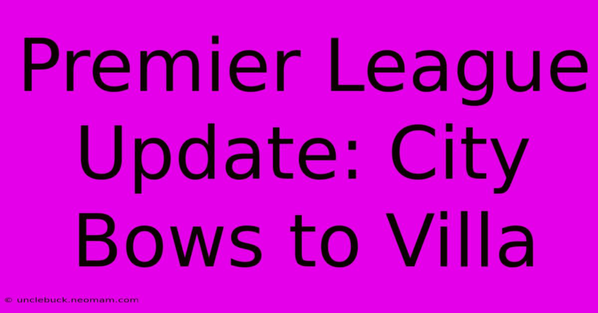 Premier League Update: City Bows To Villa