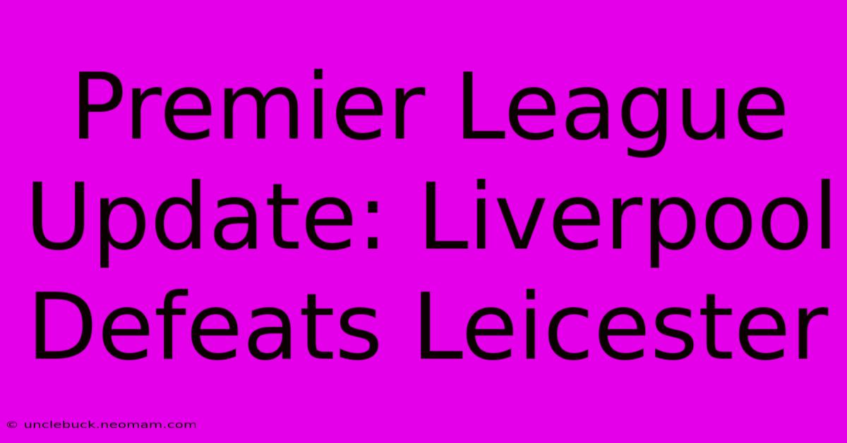 Premier League Update: Liverpool Defeats Leicester