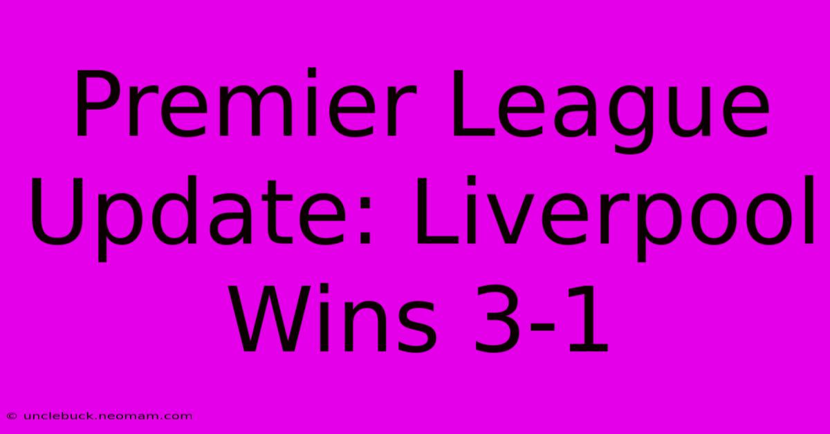 Premier League Update: Liverpool Wins 3-1